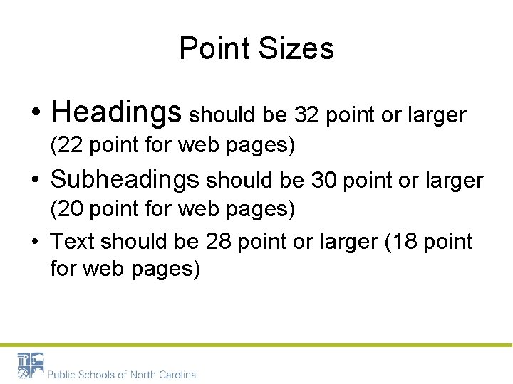 Point Sizes • Headings should be 32 point or larger (22 point for web