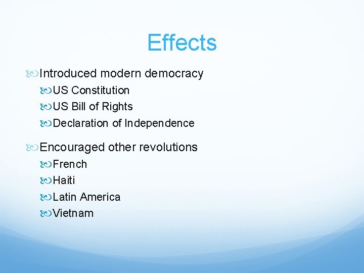 Effects Introduced modern democracy US Constitution US Bill of Rights Declaration of Independence Encouraged