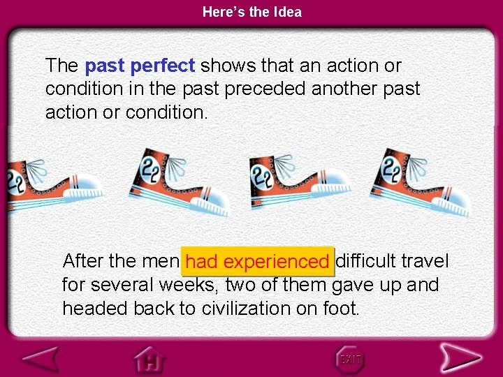 Here’s the Idea The past perfect shows that an action or condition in the