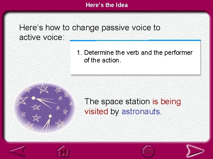 Here’s the Idea Here’s how to change passive voice to active voice: 1. Determine