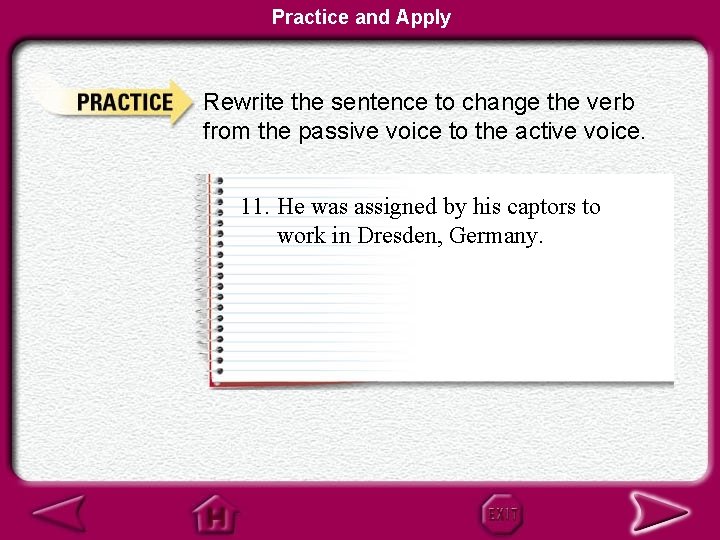 Practice and Apply Rewrite the sentence to change the verb from the passive voice