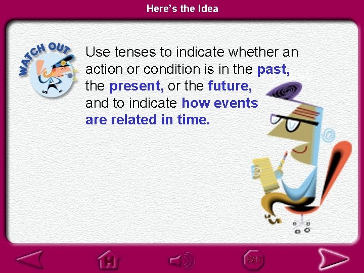 Here’s the Idea Use tenses to indicate whether an action or condition is in