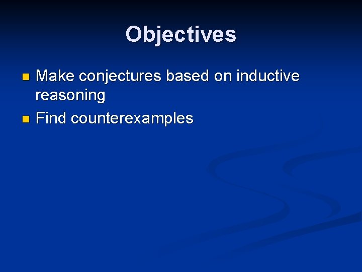 Objectives Make conjectures based on inductive reasoning n Find counterexamples n 