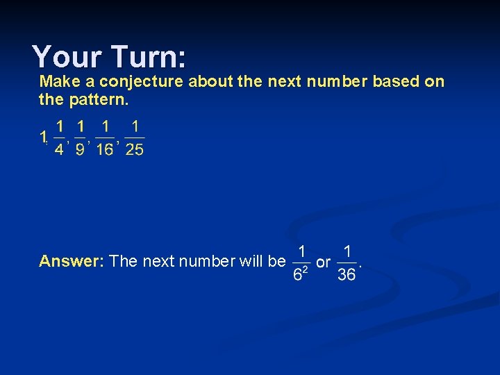 Your Turn: Make a conjecture about the next number based on the pattern. Answer: