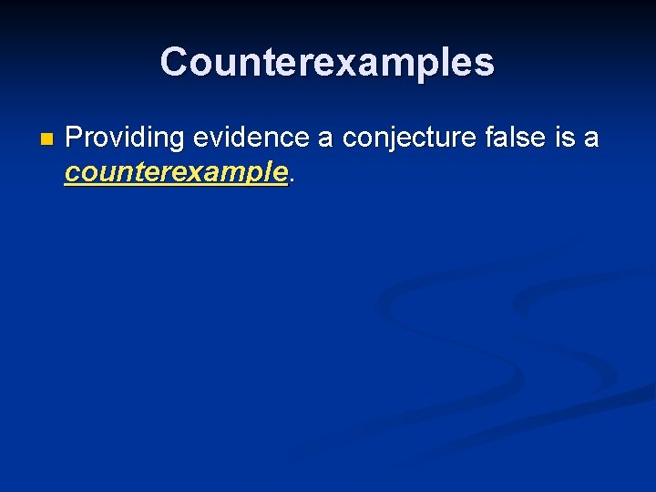 Counterexamples n Providing evidence a conjecture false is a counterexample. 
