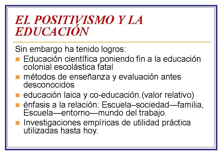 EL POSITIVISMO Y LA EDUCACIÓN Sin embargo ha tenido logros: n Educación científica poniendo