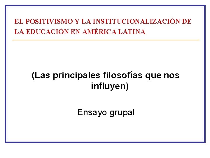 EL POSITIVISMO Y LA INSTITUCIONALIZACIÓN DE LA EDUCACIÓN EN AMÉRICA LATINA (Las principales filosofías