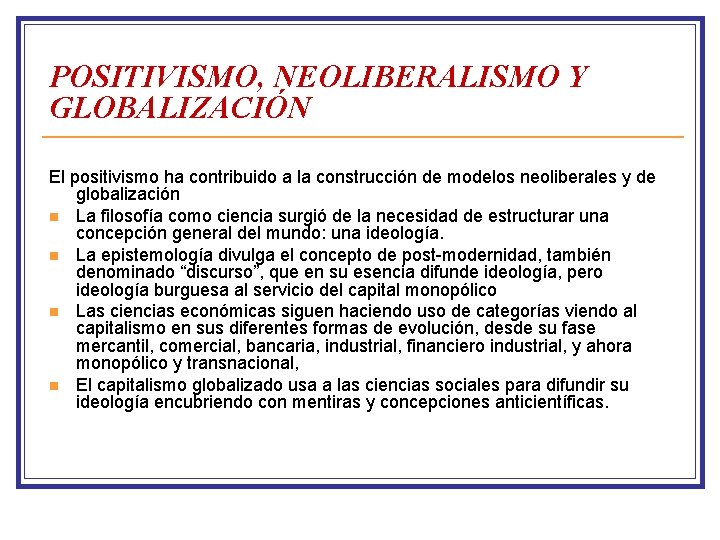 POSITIVISMO, NEOLIBERALISMO Y GLOBALIZACIÓN El positivismo ha contribuido a la construcción de modelos neoliberales