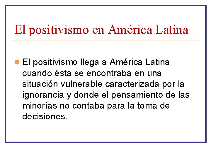 El positivismo en América Latina n El positivismo llega a América Latina cuando ésta