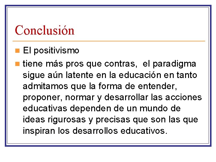 Conclusión El positivismo n tiene más pros que contras, el paradigma sigue aún latente