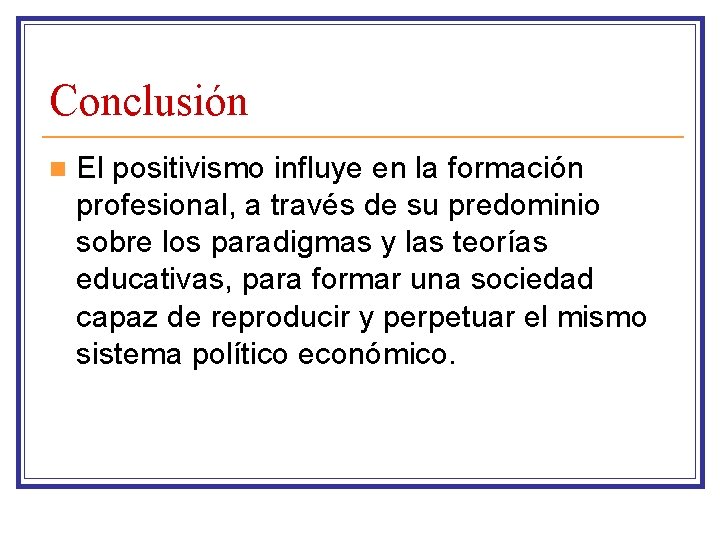 Conclusión n El positivismo influye en la formación profesional, a través de su predominio