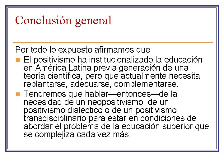 Conclusión general Por todo lo expuesto afirmamos que n El positivismo ha institucionalizado la