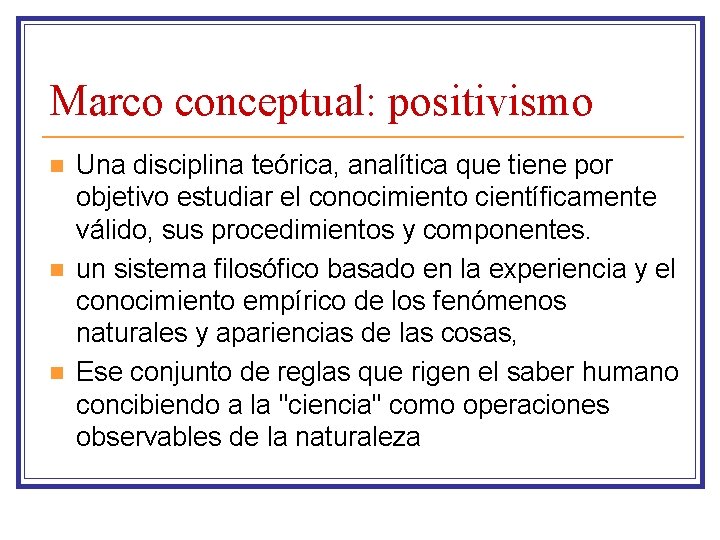 Marco conceptual: positivismo n n n Una disciplina teórica, analítica que tiene por objetivo