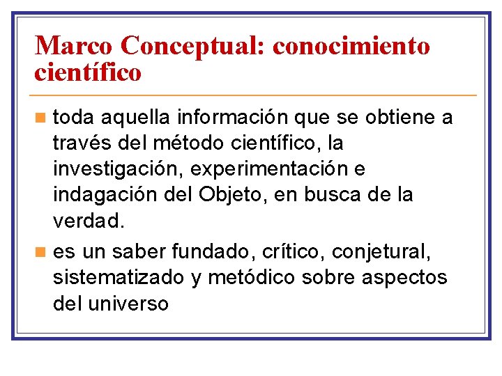 Marco Conceptual: conocimiento científico toda aquella información que se obtiene a través del método