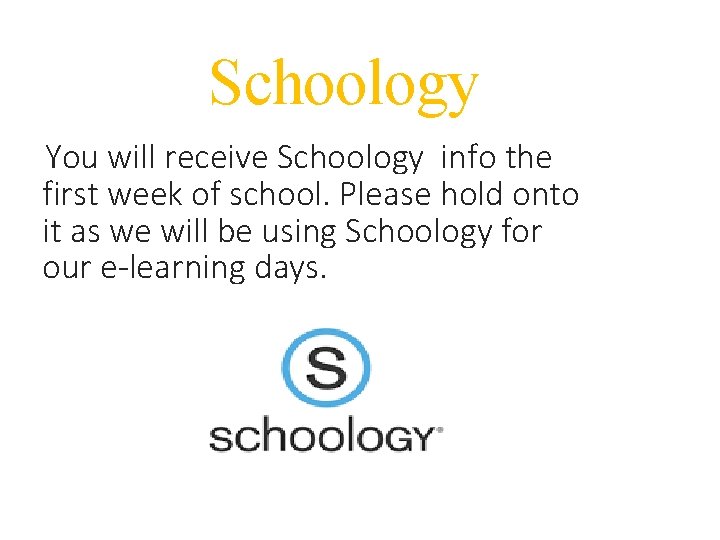 Schoology You will receive Schoology info the first week of school. Please hold onto