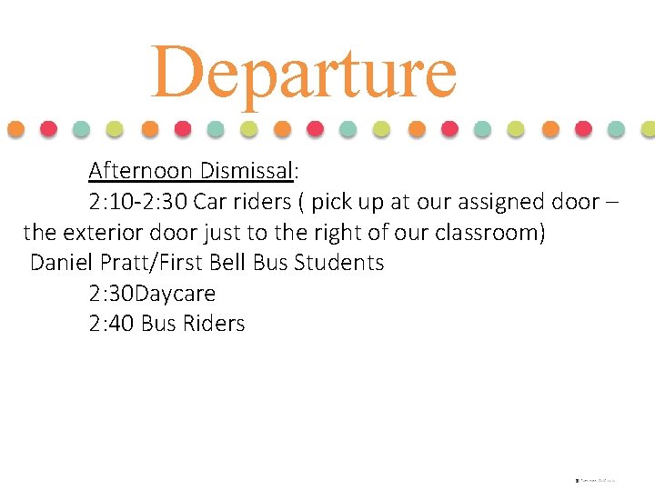 Departure Afternoon Dismissal: 2: 10 -2: 30 Car riders ( pick up at our