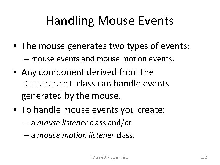 Handling Mouse Events • The mouse generates two types of events: – mouse events