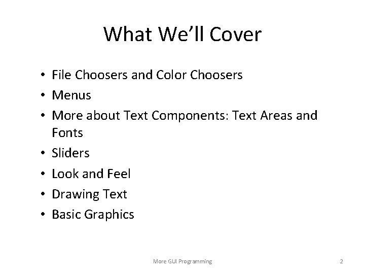 What We’ll Cover • File Choosers and Color Choosers • Menus • More about