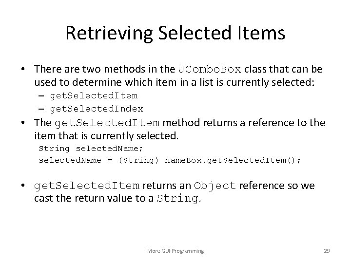 Retrieving Selected Items • There are two methods in the JCombo. Box class that