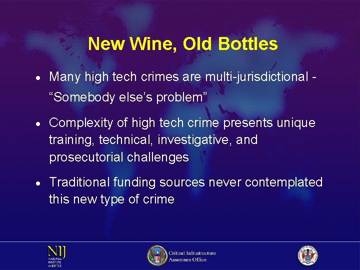 New Wine, Old Bottles · Many high tech crimes are multi-jurisdictional “Somebody else’s problem”