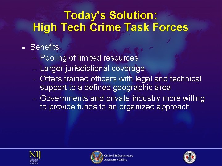 Today’s Solution: High Tech Crime Task Forces · Benefits - Pooling of limited resources