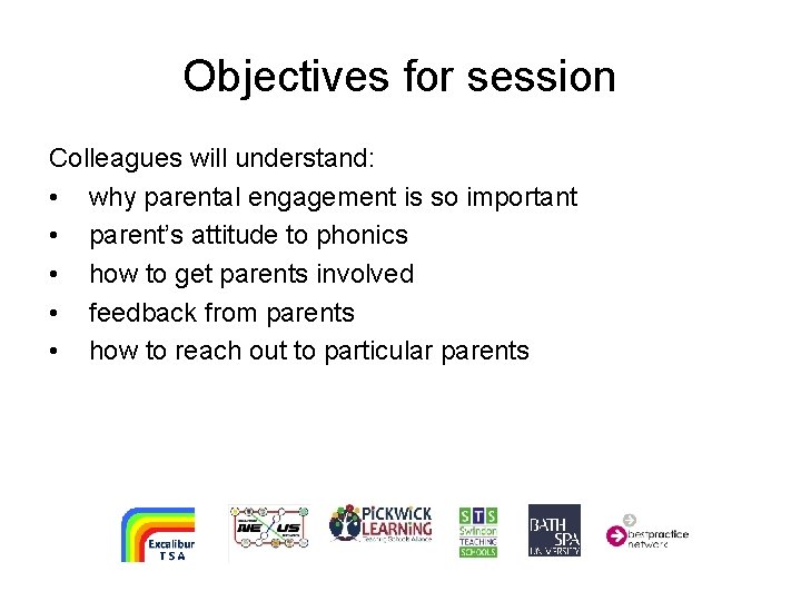 Objectives for session Colleagues will understand: • why parental engagement is so important •