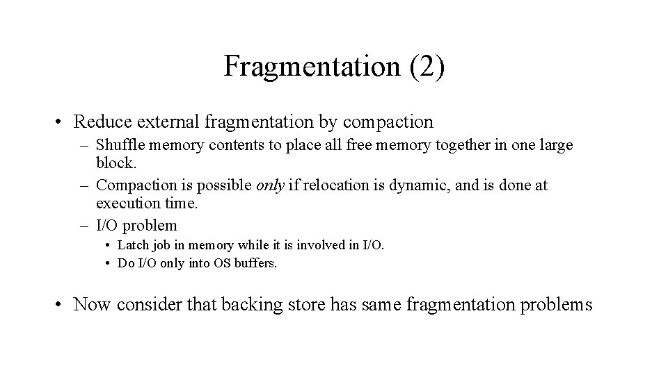 Fragmentation (2) • Reduce external fragmentation by compaction – Shuffle memory contents to place