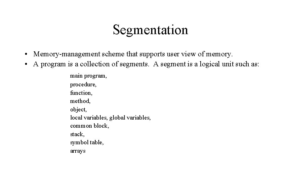 Segmentation • Memory-management scheme that supports user view of memory. • A program is