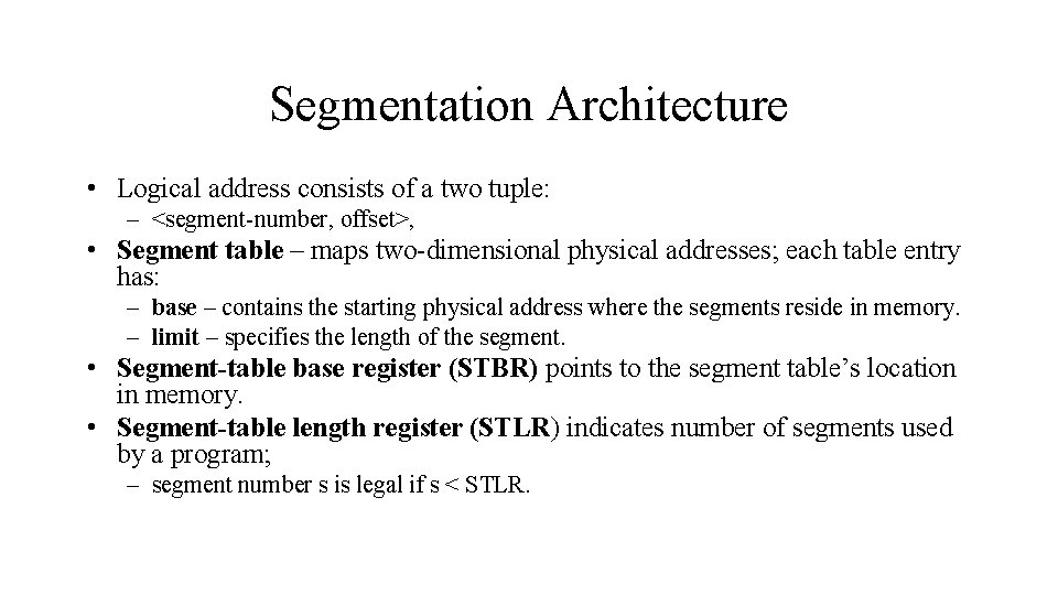 Segmentation Architecture • Logical address consists of a two tuple: – <segment-number, offset>, •