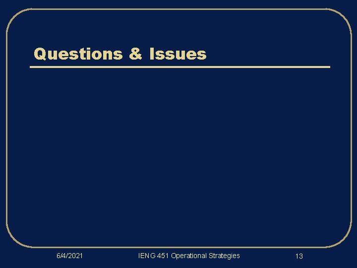 Questions & Issues 6/4/2021 IENG 451 Operational Strategies 13 