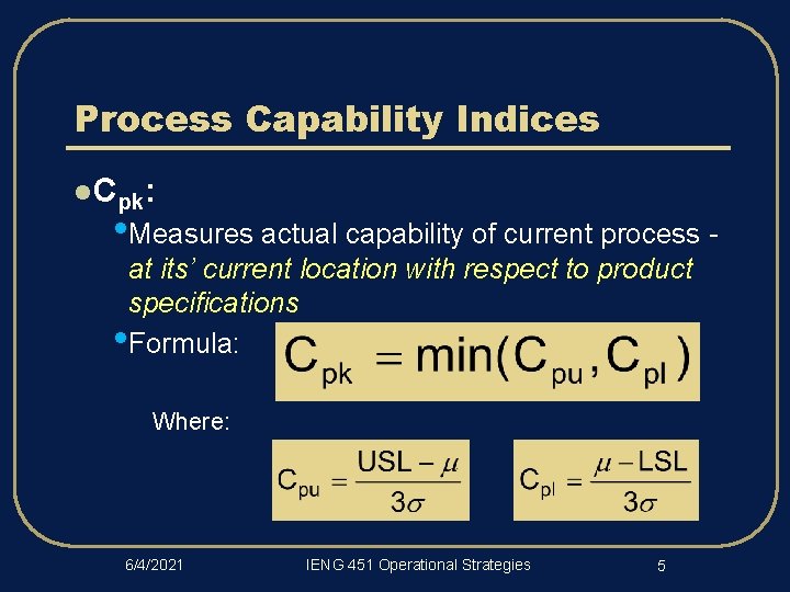 Process Capability Indices l Cpk: • Measures actual capability of current process at its’
