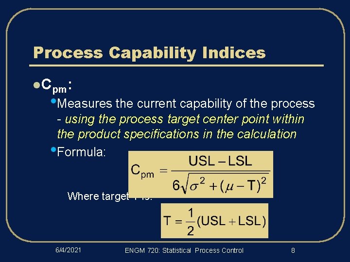 Process Capability Indices l Cpm: • Measures the current capability of the process -