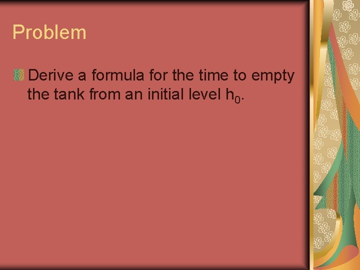 Problem Derive a formula for the time to empty the tank from an initial