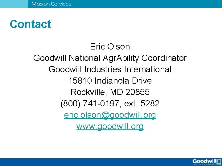 Contact Eric Olson Goodwill National Agr. Ability Coordinator Goodwill Industries International 15810 Indianola Drive