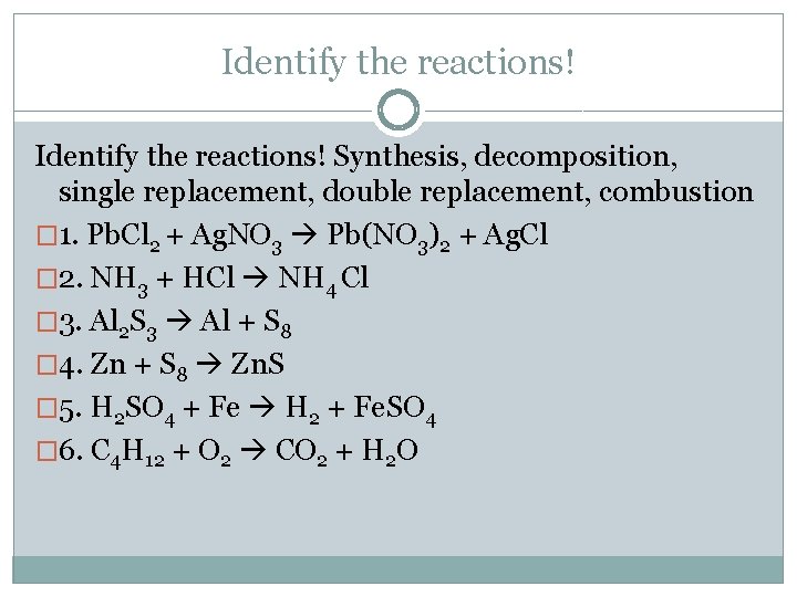 Identify the reactions! Synthesis, decomposition, single replacement, double replacement, combustion � 1. Pb. Cl