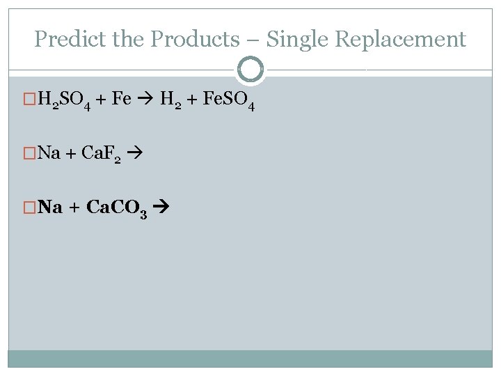 Predict the Products – Single Replacement �H 2 SO 4 + Fe H 2