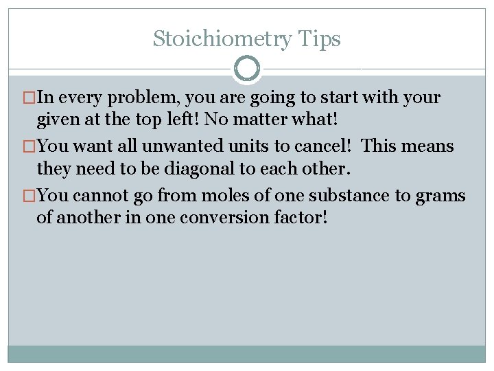 Stoichiometry Tips �In every problem, you are going to start with your given at