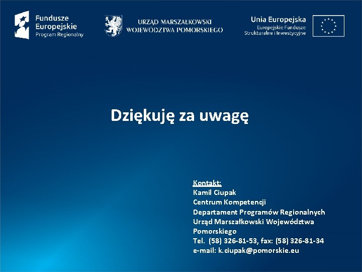 Dziękuję za uwagę Kontakt: Kamil Ciupak Centrum Kompetencji Departament Programów Regionalnych Urząd Marszałkowski Województwa