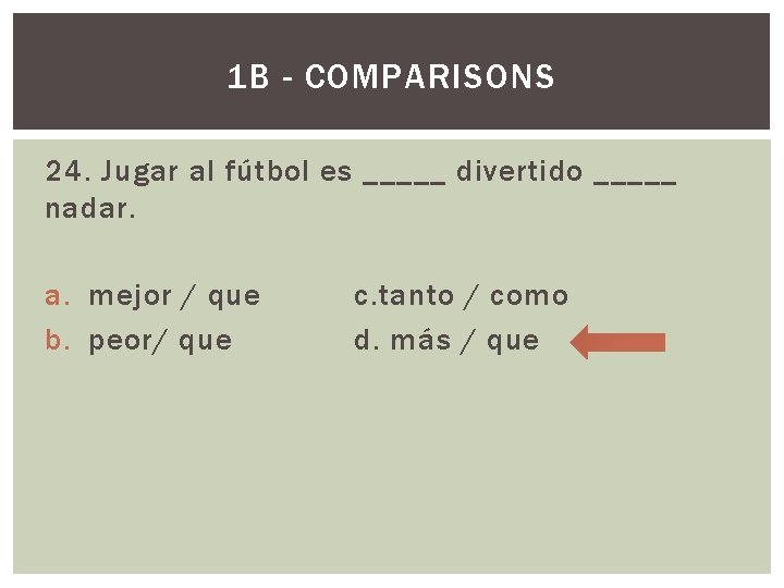 1 B - COMPARISONS 24. Jugar al fútbol es _____ divertido _____ nadar. a.