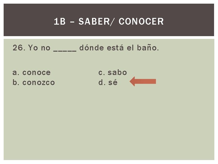 1 B – SABER/ CONOCER 26. Yo no _____ dónde está el baño. a.