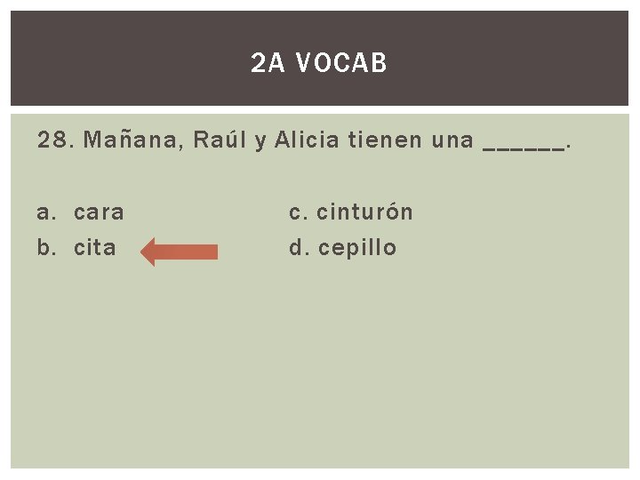 2 A VOCAB 28. Mañana, Raúl y Alicia tienen una ______. a. cara b.