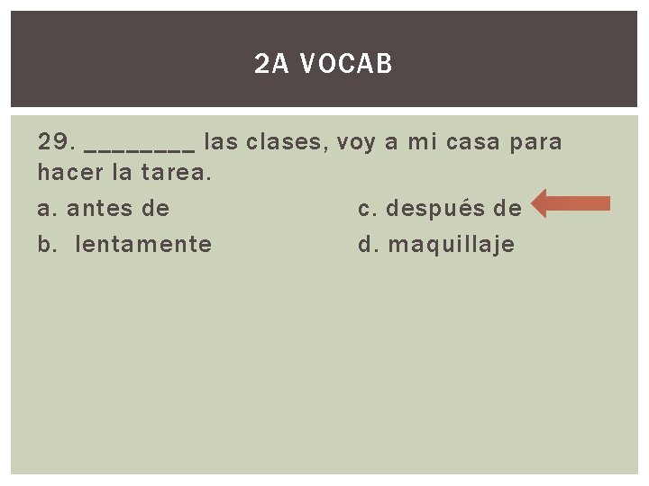 2 A VOCAB 29. ____ las clases, voy a mi casa para hacer la