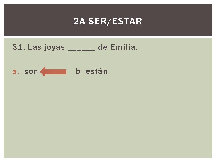 2 A SER/ESTAR 31. Las joyas ______ de Emilia. a. son b. están 