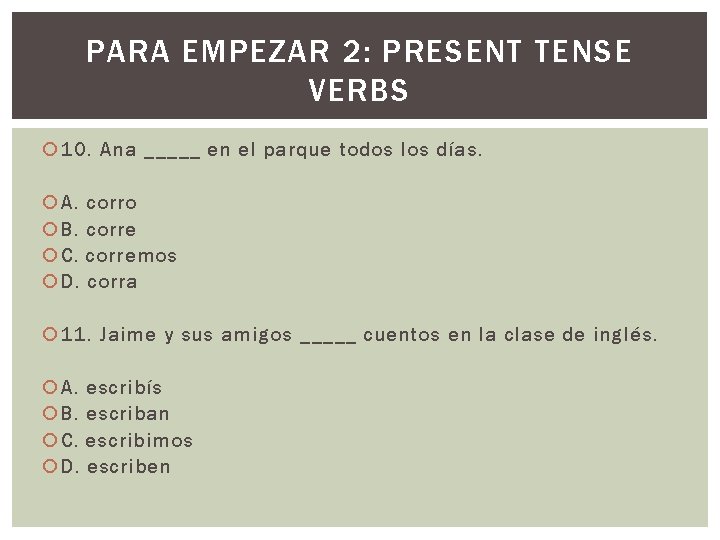 PARA EMPEZAR 2: PRESENT TENSE VERBS 10. Ana _____ en el parque todos los