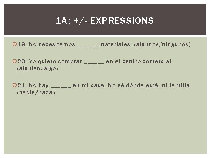 1 A: +/- EXPRESSIONS 19. No necesitamos ______ materiales. (algunos/ningunos) 20. Yo quiero comprar