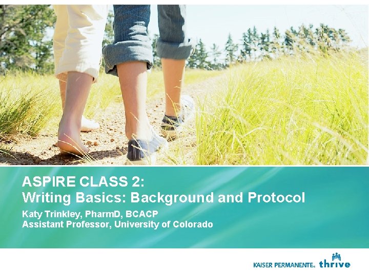 ASPIRE CLASS 2: Writing Basics: Background and Protocol Katy Trinkley, Pharm. D, BCACP Assistant