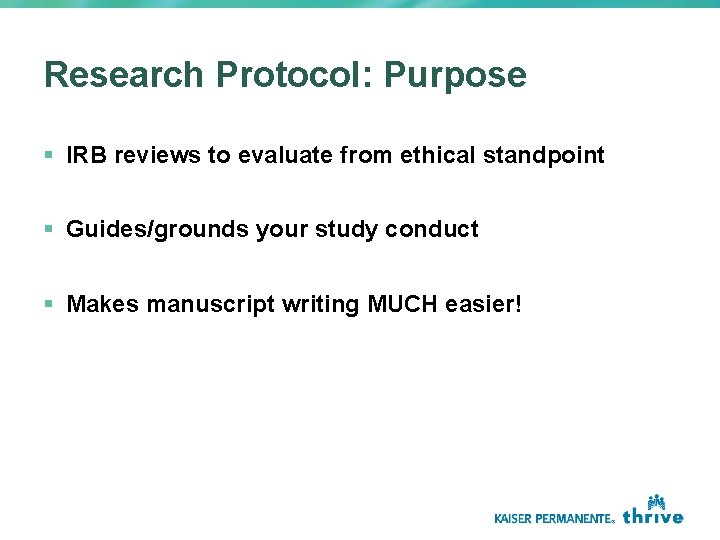 Research Protocol: Purpose § IRB reviews to evaluate from ethical standpoint § Guides/grounds your