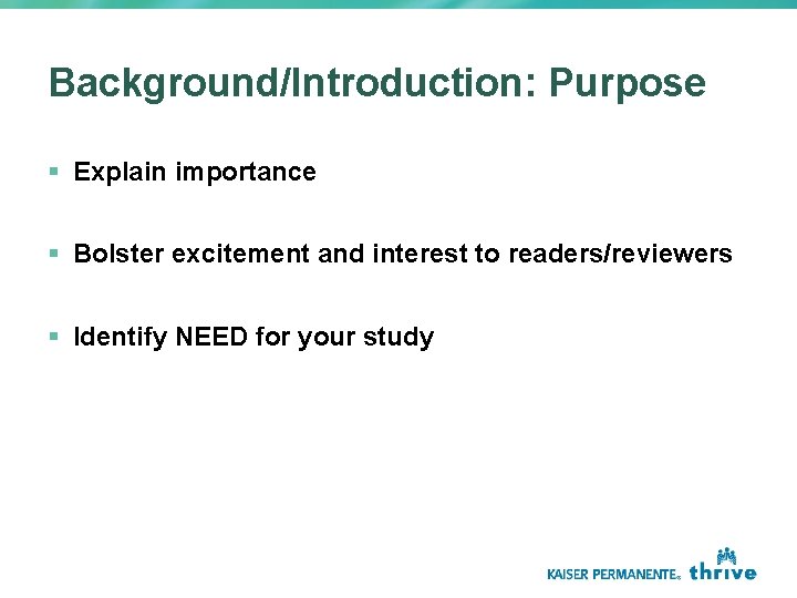 Background/Introduction: Purpose § Explain importance § Bolster excitement and interest to readers/reviewers § Identify