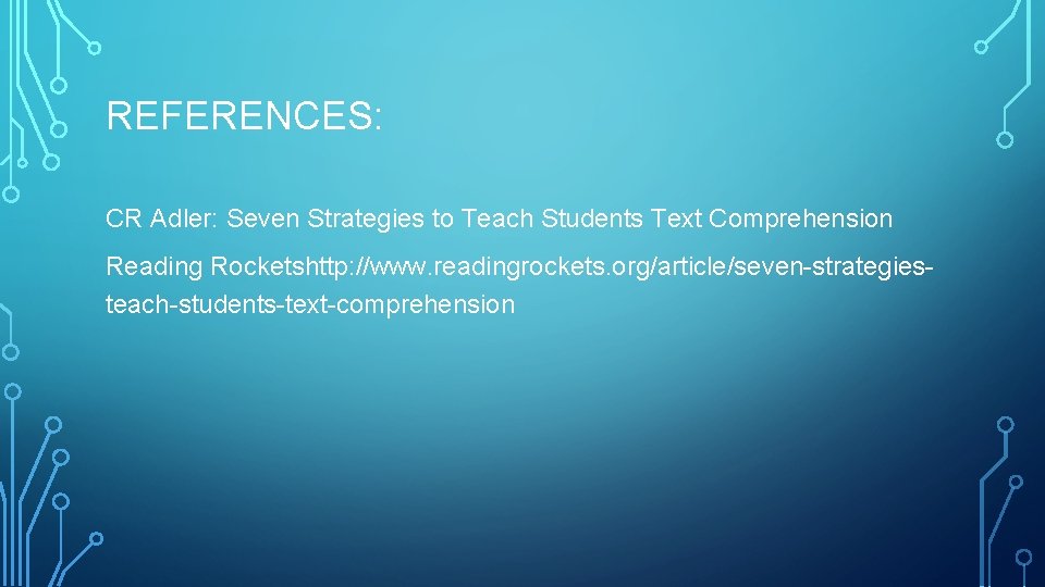 REFERENCES: CR Adler: Seven Strategies to Teach Students Text Comprehension Reading Rocketshttp: //www. readingrockets.