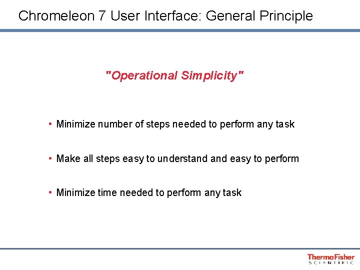 Chromeleon 7 User Interface: General Principle "Operational Simplicity" • Minimize number of steps needed